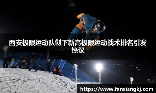 西安极限运动队创下新高极限运动战术排名引发热议