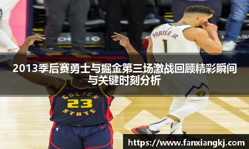 2013季后赛勇士与掘金第三场激战回顾精彩瞬间与关键时刻分析
