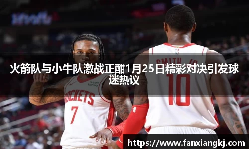 火箭队与小牛队激战正酣1月25日精彩对决引发球迷热议